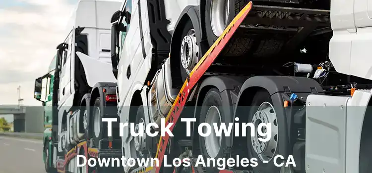 Truck Towing Downtown Los Angeles - CA