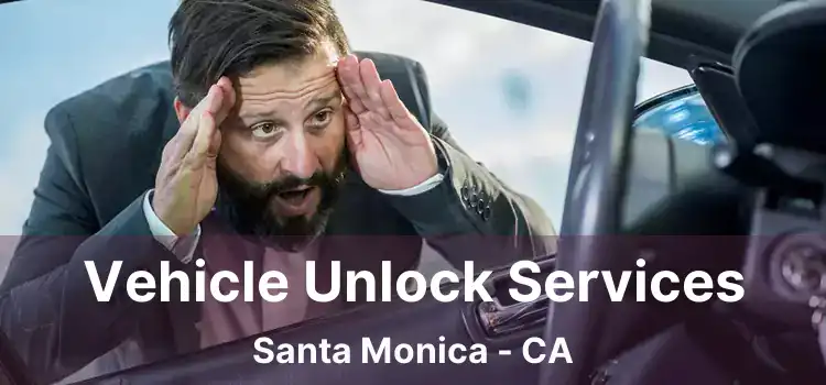 Vehicle Unlock Services Santa Monica - CA